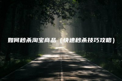 ​如何秒杀淘宝商品(快速秒杀技巧攻略)