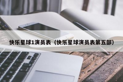 ​快乐星球1演员表（快乐星球演员表第五部）