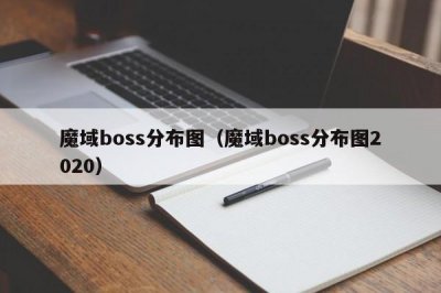 ​魔域boss分布图（魔域boss分布图2020）