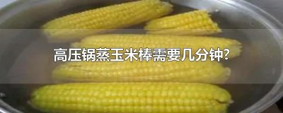 ​高压锅蒸玉米棒需要几分钟?