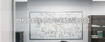 ​怎样清除白板上的记号笔 黑色记号笔在白板上怎么去掉