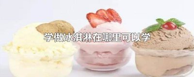 ​学做冰淇淋的学校叫什么 学做冰淇淋的学校在哪里