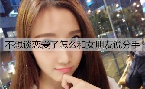 不想谈恋爱了怎么和女朋友说分手2