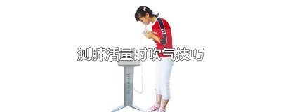 ​测肺活量时吹气技巧