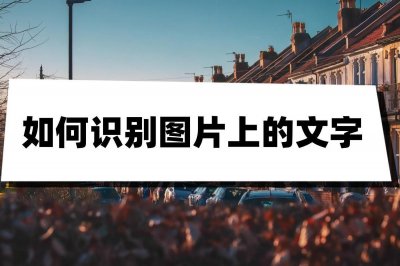 ​如何识别图片上的文字？试试看这三个方法