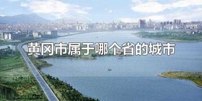 ​黄冈市属于哪个省的城市(黄冈市属于几线城市)