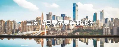 ​重庆12月要不要穿羽绒服