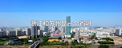 ​浙江和苏州是一个省吗